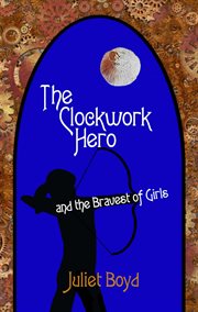 The clockwork hero and the bravest of girls cover image