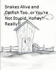 Snakes Alive...and Catfish, Too or "You're Not Stupid, Honey....Really." cover image