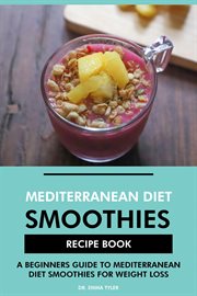 Mediterranean Diet Smoothies Recipe Book : A Beginners Guide to Mediterranean Diet Smoothies for W cover image