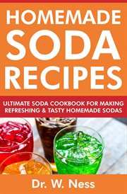 Homemade Soda Recipes : Ultimate Soda Cookbook for Making Refreshing & Tasty Homemade Sodas cover image