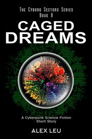 Caged dreams: a cyberpunk science fiction short story : A Cyberpunk Science Fiction Short Story cover image