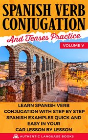 Spanish verb conjugation and tenses practice, volume v: learn spanish verb conjugation with step by cover image