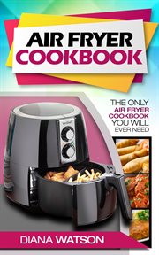 Air fryer cookbook: the only air fryer cookbook you will ever need cover image