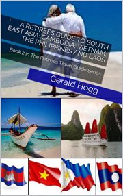 A retirees guide to south east asia: cambodia, vietnam, the philippines and laos : Cambodia, Vietnam, the Philippines and Laos cover image