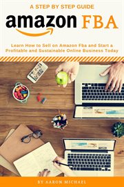 Amazon fba: learn how to sell on amazon fba and start a profitable and sustainable online busines : Learn How to Sell on Amazon FBA and Start a Profitable and Sustainable Online Busines cover image
