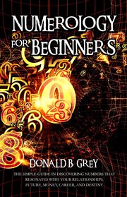 Numerology for beginners - the simple guide in discovering numbers that resonates with your relat cover image