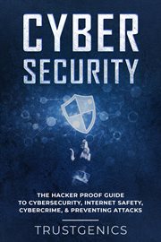 Cybersecurity: the hacker proof guide to cybersecurity, internet safety, cybercrime, & preventing. The Hacker Proof Guide to Cybersecurity, Internet Safety, Cybercrime, & Preventing Attacks cover image
