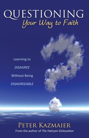 Questioning your way to faith : learning to disagree without being disagreeable cover image