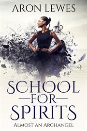 School for Spirits: Almost an Archangel : Almost an Archangel cover image