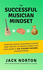 The successful musician mindset: proven music business hacks and tricks to book more gigs and earn a cover image