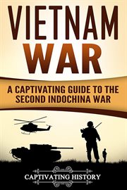Vietnam war. A Captivating Guide to the Second Indochina War cover image