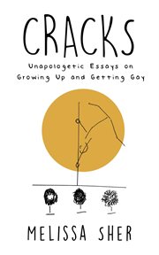 Cracks: unapologetic essays on growing up and getting gay cover image