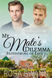 My Mate's Dilemma : MM Omegaverse Mpreg Romance. Blossoming of Fate cover image