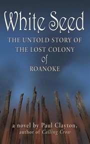 White seed: the untold story of the lost colony of roanoke cover image
