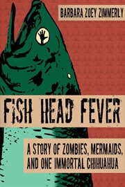 Mermaids and one immortal chihuahua fish head fever: a story of zombies cover image