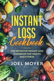 Instant Loss Cookbook : The Definitive Weight Loss Cookbook for Health and Fitness cover image