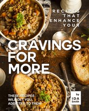 Recipes That Enhance Your Cravings for More : These Recipes Will Get You Addicted to Them! cover image