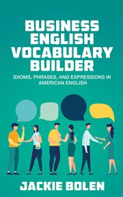 Business English vocabulary builder : idioms, phrases, and expressions in American English cover image