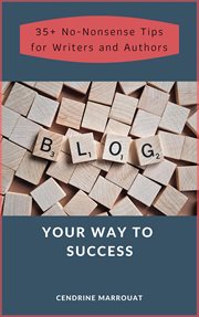 Blog your way to success: 35+ no-nonsense tips for authors and writers cover image