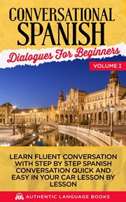Conversational spanish dialogues for beginners, volume i. Learn Fluent Conversations With Step by Step Spanish Conversations Quick and Easy in Your Car Lesson cover image