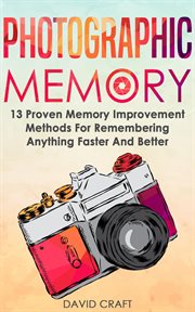 Photographic memory: 13 proven memory improvement methods for remembering anything faster and better cover image
