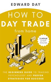 How to day trade from home: the beginners guide to trading psychology and proven strategies for succ cover image