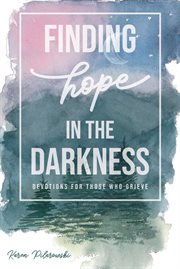 Finding hope in the darkness : devotions for those who grieve cover image