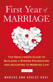 First year of marriage: the newlywed's guide to building a strong foundation and adjusting to mar : The Newlywed's Guide to Building a Strong Foundation and Adjusting to Mar cover image