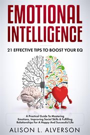 Emotional Intelligence : 21 Effective Tips to Boost Your EQ (A Practical Guide to Mastering Emotions cover image