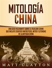 Mitología china: una guía fascinante sobre el folklore chino que incluye cuentos fantásticos, mit cover image