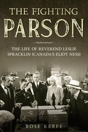 The fighting parson: the life of reverend leslie spracklin (canada's eliot ness) cover image