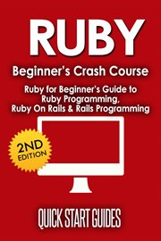 Ruby beginner's crash course: ruby for beginner's guide to ruby programming, ruby on rails & rails p cover image