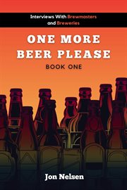 One More Beer, Please : Interviews With Brewmasters and Breweries. American Craft Breweries cover image