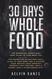 30 days whole food: the essential 30 day diet meal plan to lose body fat & achieve your weight lo cover image