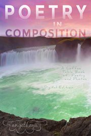 Poetry in composition: a coffee table book of poetry and photos cover image