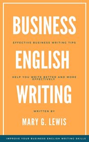 Business english writing: effective business writing tips and  will help you write better and mor cover image