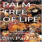 Palm tree of life: all you need to know about palm fruit oil cover image