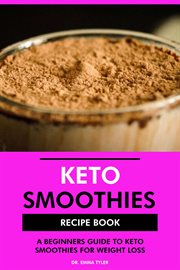 Keto Smoothies Recipe Book : A Beginners Guide to Keto Smoothies for Weight Loss cover image