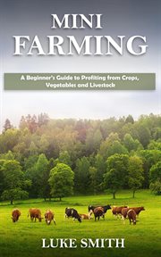 Mini farming: a beginner's guide to profiting from crops, vegetables and livestock cover image