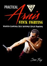 Practical arnis stick fighting: vortex control stick fighting for self defense cover image