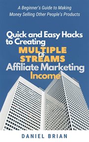 Quick and easy hacks to creating multiple streams of affiliate marketing income: a beginner's gui cover image