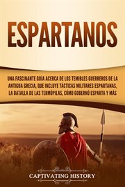 Espartanos: una fascinante guía acerca de los temibles guerreros de la antigua grecia, que incluye t cover image