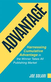 Advantage: harnessing cumulative advantage in the winner takes all publishing market cover image