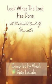 Look what the lord has done: a pentecostal book of miracles cover image