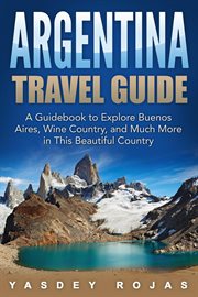 Argentina travel guide: a guidebook to explore buenos aires, wine country, and much more in this cover image