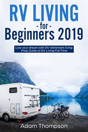 RV living for beginners 2019 : live your dream with RV retirement living : prep guide to RV living full time cover image
