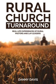 Rural church turnaround : real life experiences of rural pastors and lay-leaders cover image