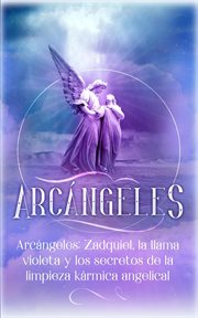 La llama violeta y los secretos de la limpieza kármica angelical arcángeles. Zadquiel cover image