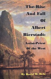 The rise and fall of albert bierstadt: artist-priest of the westt cover image