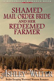 Shamed mail order bride and her redeemed farmer (a historical romance book) : Brides Escaping Westward Western cover image